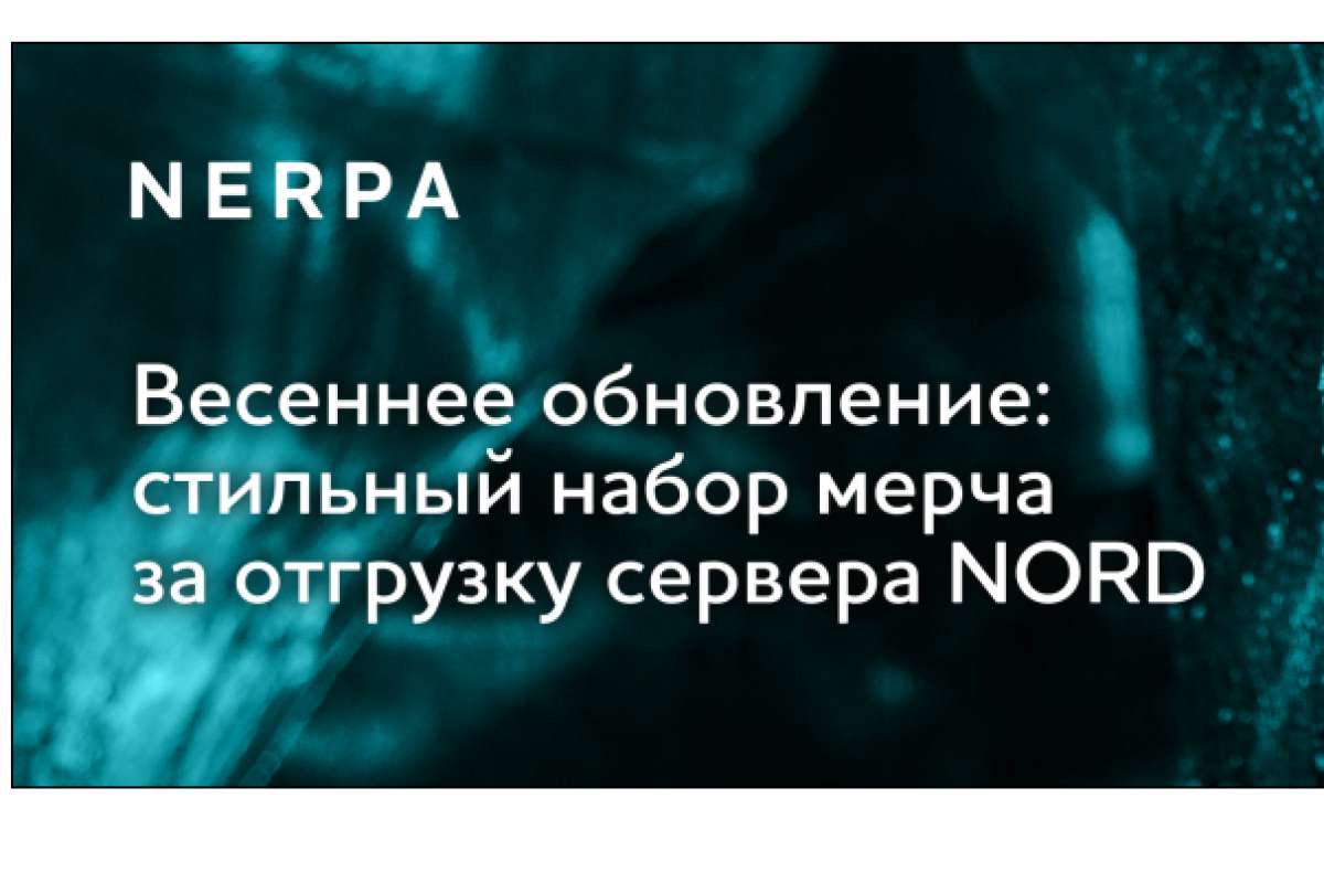 Весеннее обновление с NERPA: стильный набор мерча за отгрузку сервера NORD